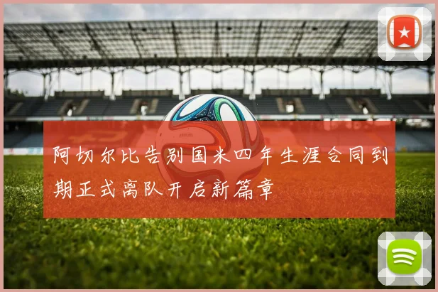 阿切尔比告别国米四年生涯合同到期正式离队开启新篇章