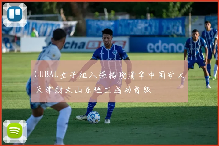 CUBAL女子组八强揭晓清华中国矿大天津财大山东理工成功晋级