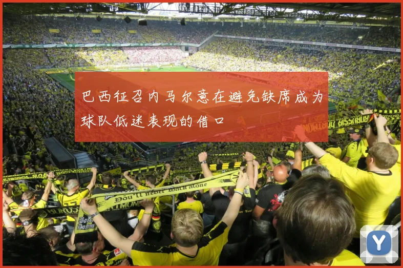 巴西征召内马尔意在避免缺席成为球队低迷表现的借口